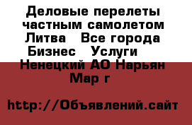 Деловые перелеты частным самолетом Литва - Все города Бизнес » Услуги   . Ненецкий АО,Нарьян-Мар г.